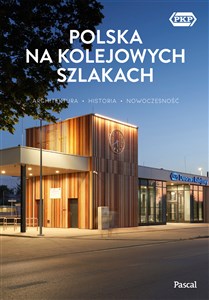 Polska na kolejowych szlakach Architektura, historia, nowoczesność  bookstore