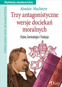 Trzy antagonistyczne wersje dociekań moralnych Etyka, Genealogia i Tradycja in polish