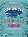 Opowieści dla dzieci, które chcą uwierzyć w siebie 35 historii o tym, jak pielęgnować poczucie własnej wartości Polish Books Canada