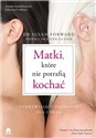 Matki, które nie potrafią kochać Uzdrawiający poradnik dla córek books in polish