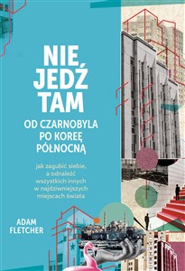 Nie jedź tam Od Czarnobyla po Koree Północną books in polish