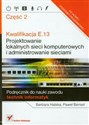 Kwalifikacja E.13 Projektowanie lokalnych sieci komputerowych i administrowanie sieciami część 2 Podręcznik do nauki zawodu technik informatyk  