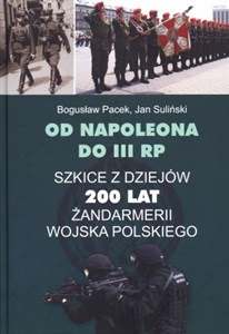Od Napoleona do III RP Szkice z dziejów 200 lat żandarmerii Wojska Polskiego  