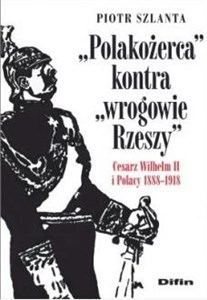 Polakożerca kontra wrogowie Rzeszy Cesarz Wilhelm II i Polacy 1888-1918 polish usa