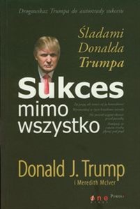 Sukces mimo wszystko Śladami Donalda Trumpa Polish Books Canada