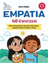 Empatia 48 ćwiczeń, które nauczą dziecko wyrażać swoje emocje, rozumieć innych i dbać o relacje 