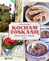Kocham Toskanię Kolory, smaki i zapachy  