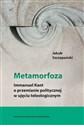 Metamorfoza Immanuel Kant o przemianie politycznej w ujęciu teleologicznym books in polish