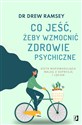 Co jeść żeby wzmocnić zdrowie psychiczne Dieta wspomagająca walkę z depresją i lękiem - Drew Ramsey