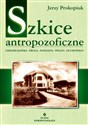 Szkice antropofizyczne Chrześcijańska droga poznania świata duchowego - Jerzy Prokopiuk