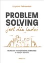 Problem Solving jest dla ludzi. Skuteczne rozwiązywanie problemów w każdym biznesie - Krzysztof Dobrowolski