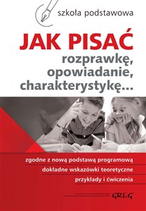 Jak pisać rozprawkę, opowiadanie, charakterystykę... Szkoła podstawowa Bookshop