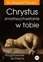 Chrystus zmartwychwstanie w tobie Przygotowanie do Paschy 