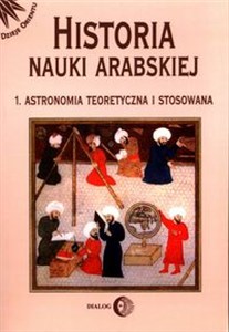 Historia nauki arabskiej Tom 1 Astronomia teoretyczna i stosowana  