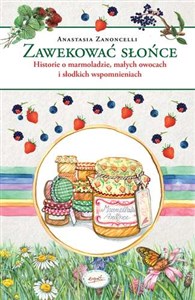 Zawekować słońce Historie o marmoladzie, małych owocach i słodkich wspomnieniach  