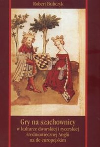 Gry na szachownicy w kulturze dworskiej i rycerskiej średniowiecznej Anglii na tle europejskim books in polish