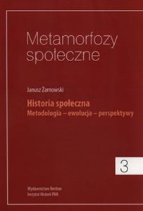 Metamorfozy społeczne 3 Historia społeczna. Metodologia - ewolucja - perspektywy Polish Books Canada