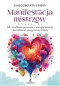 Manifestacja mistrzów. Jak świadomie pracować z energią intencji i kształtować swoją rzeczywistość   