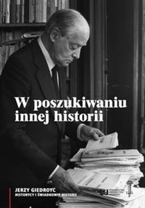 W poszukiwaniu innej historii Antologia tekstów opublikowanych na łamach periodyków Instytutu Literackiego w Paryżu  