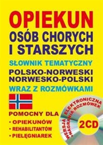 Opiekun osób chorych i starszych Słownik tematyczny polsko-norweski norwesko-polski wraz z rozmówkami 2CD - wersja elektroniczna + nagrania rozmówek. Pomocny dla opiekunów, rehabilitantów, pielęgniarek  