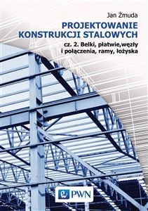 Projektowanie konstrukcji stalowych Część 2 Belki, płatwie, węzły i połączenia, ramy, łożyska bookstore