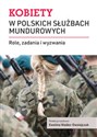 Kobiety w polskich służbach mundurowych Role, zadania i wyzwania -  polish books in canada