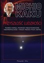 Przyszłość ludzkości Podbój Marsa, podróże międzygwiezdne,nieśmiertelność i nasze miejsce poza Ziemią  