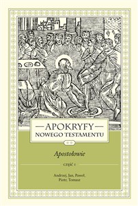 Apokryfy Nowego Testamentu Apostołowie. Tom 2 Część 1 Andrzej, Jan, Paweł, Piotr, Tomasz 