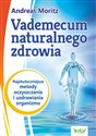 Vademecum naturalnego zdrowia Najskuteczniejsze metody oczyszczania i uzdrawiania organizmu - Andreas Moritz, John Hornecker