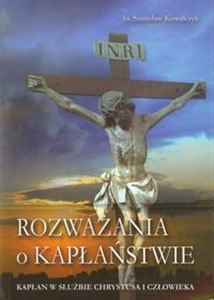 Rozważania o kapłaństwie Kapłan w służbie Chrystusa i człowieka 