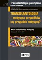 Transplantologia praktyczna Tom 10 Transplantologia - medycyna przypadków, czy przypadek medycyny? in polish