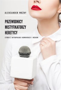 Przewodnicy mistyfikatorzy heretycy Studia z antropologii komunikacji i mediów Canada Bookstore