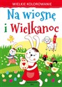 Wielkie kolorowanie Na wiosnę i Wielkanoc - Opracowanie Zbiorowe