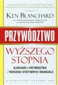 Przywództwo wyższego stopnia Blanchard o przywództwie i tworzeniu efektywnych organizacji polish usa