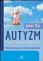 Autyzm a wczesna interwencja Rzeczowe pytania, zyciowe odpowiedzi - James Ball