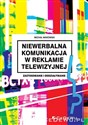 Niewerbalna komunikacja w reklamie telewizyjnej Zastosowanie i oddziaływanie Polish Books Canada