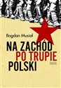 Na Zachód po trupie Polski - Bogdan Musiał