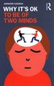 Why It's OK to Be of Two Minds   