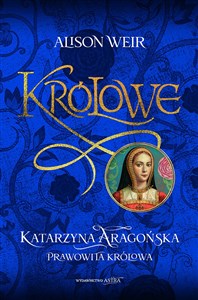 Katarzyna Aaragońska Prawowita królowa  