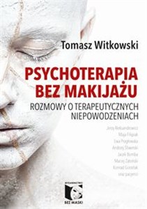 Psychoterapia bez makijażu Rozmowy o terapeutycznych niepowodzeniach - Polish Bookstore USA