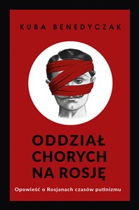 Oddział chorych na Rosję Opowieść o Rosjanach czasów putinizmu bookstore