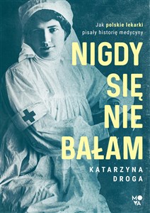 Nigdy się nie bałam Jak polskie lekarki pisały historię medycyny pl online bookstore