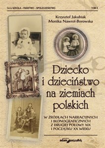 Dziecko i dzieciństwo na ziemiach polskich w źródłach narracyjnych i ikonograficznych z drugiej połowy XIX i początku XX wieku  to buy in USA
