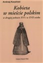 Kobieta w mieście polskim w drugiej połowie XVI i w XVII wieku  