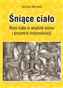 Śniące ciało Rola ciała w analizie snów i procesie indywiduacji - Arnold Mindell