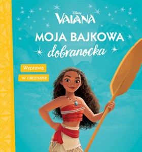 Moja bajkowa dobranocka. Wyprawa w nieznane. Disney Vaiana in polish