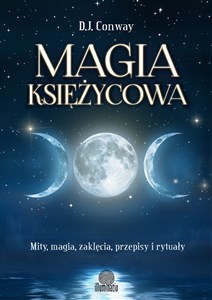 Magia księżycowa Mity, magia, zaklęcia, przepisy i rytuały  