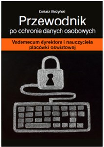 Przewodnik po ochronie danych osobowych Vademecum dyrektora i nauczyciela placówki oświatowej Polish bookstore