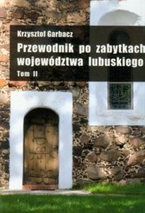 Przewodnik po zabytkach województwa lubuskiego Tom 2 Powiaty: żarski - żagański - nowosolski - wschowski 