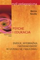 Psyche i edukacja Emocje, wyobraźnia i nieświadomość w uczeniu się i nauczaniu - Bernie Neville